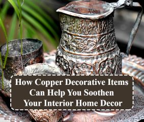 How Copper Decorative Items Can Help You Soothen Your Interior Home Decor