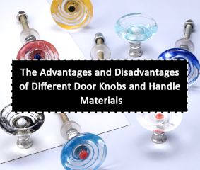 The Advantages and Disadvantages of Different Door Knobs and Handle Materials