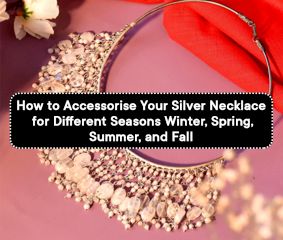 How to Accessorise Your Silver Necklace for Different Seasons: Winter, Spring, Summer, and Fall