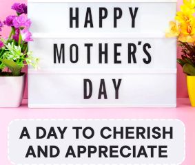Mothers Day: A Day to Cherish and Appreciate