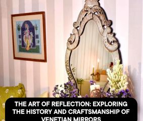 The Art of Reflection: Exploring the History and Craftsmanship of Venetian Mirrors