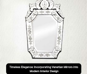 Timeless Elegance: Incorporating Venetian Mirrors into Modern Interior Design