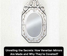Unveiling the Secrets: How Venetian Mirrors Are Made and Why They're Coveted?