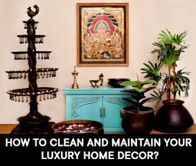 How to Clean and Maintain Your Luxury Home Decor?