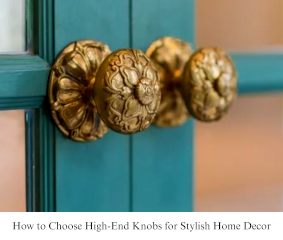 How to Choose High-End Knobs for Stylish Home Decor