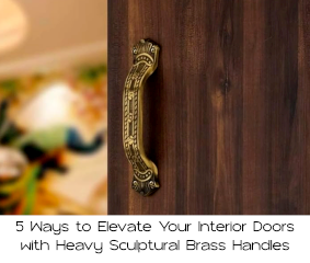 5 Ways to Elevate Your Interior Doors with Heavy Sculptural Brass Handles