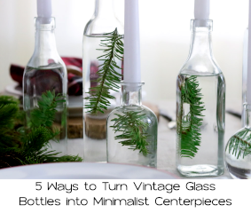Upcycling in Style: 5 Ways to Turn Vintage Glass Bottles into Minimalist Centerpieces