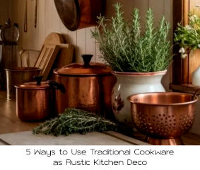 5 Ways to Use Traditional Cookware as Rustic Kitchen Decor