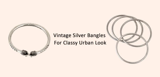 Vintage Silver Bangles - For Classy Urban Look
