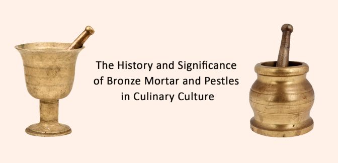 The History and Significance of Bronze Mortar and Pestles in Culinary Culture